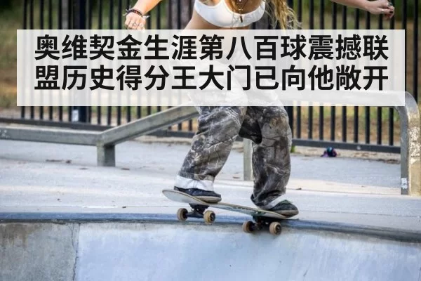 奥维契金生涯第八百球震撼联盟历史得分王大门已向他敞开