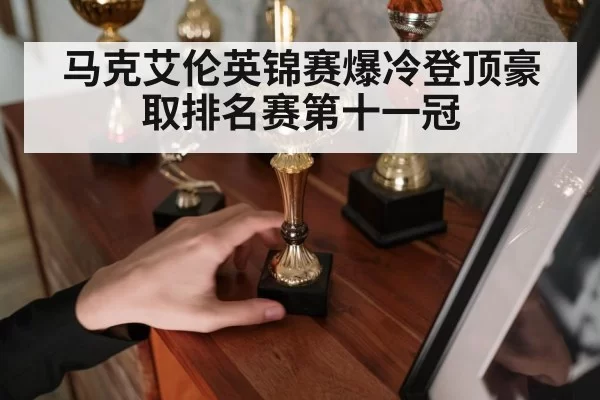 马克艾伦英锦赛爆冷登顶豪取排名赛第十一冠