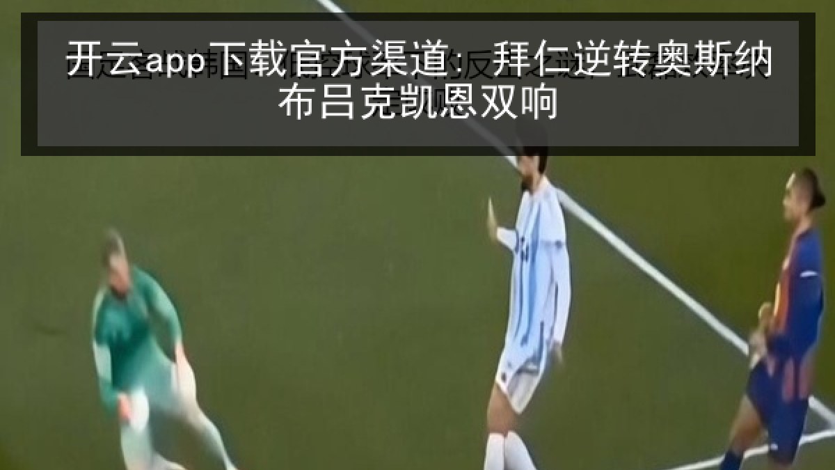 开云app下载官方渠道: 拜仁逆转奥斯纳布吕克凯恩双响