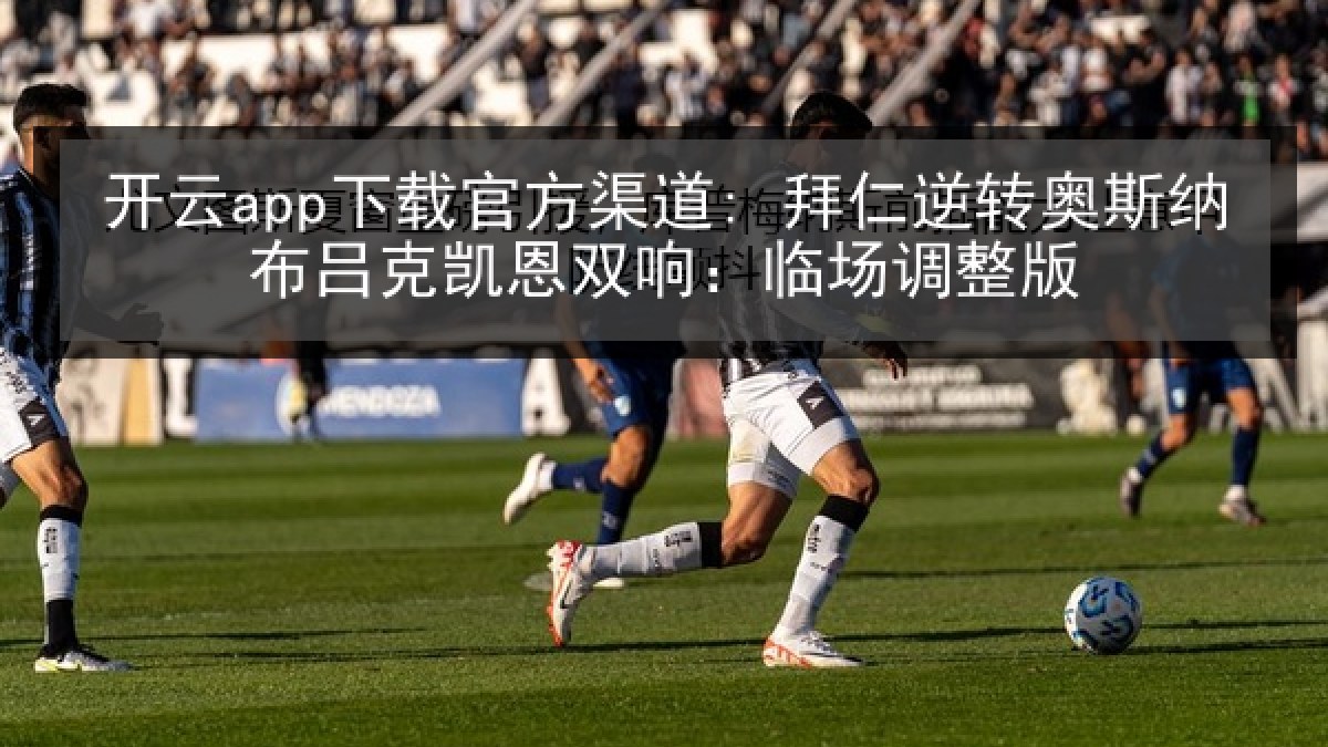 开云app下载官方渠道: 拜仁逆转奥斯纳布吕克凯恩双响:临场调整版