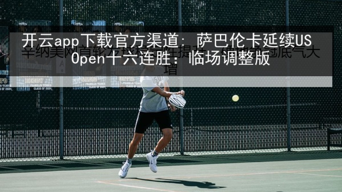 开云app下载官方渠道: 萨巴伦卡延续US Open十六连胜：临场调整版